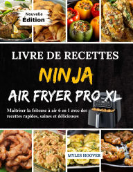 Title: Livre de Recettes Ninja Air Fryer Pro XL: Maîtriser la friteuse à air 6 en 1 avec des recettes rapides, saines et délicieuses, Author: Myles Hoover