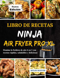 Title: Libro de Recetas Ninja Air Fryer Pro XL: Domina la freidora de aire 6 en 1 con recetas rápidas, saludables y deliciosas, Author: Myles Hoover