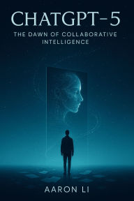 Title: ChatGPT-5: The Dawn of a New Intelligence, Author: Aaron Li