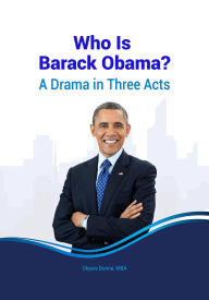 Title: Who is Barack Obama? A Drama in Three Acts, Author: Okyere Bonna