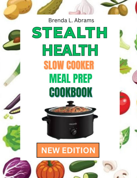 STEALTH HEALTH SLOW COOKER COOKBOOK MEAL PREP: Healthy Doesn't have to be hard Prep, set, enjoy