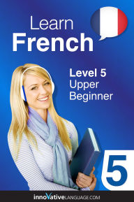 Title: Learn French - Level 5: Upper Beginner: Volume 1: Lessons 1-25, Author: Frenchpod101. Com
