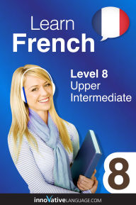 Title: Learn French - Level 8: Upper Intermediate: Volume 1: Lessons 1-25, Author: Frenchpod101. Com