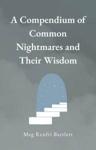 Title: A Compendium of Common Nightmares and Their Wisdom, Author: Meg Renfri Bartlett