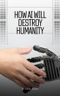 How AI Will Destroy Humanity