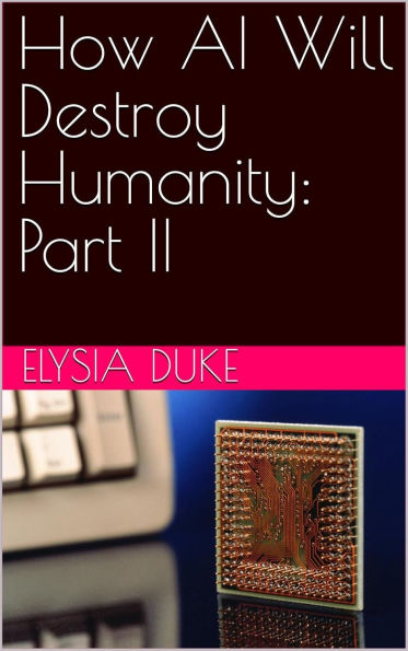 How AI Will Destroy Humanity: Part II