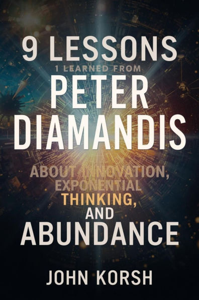 9 Lessons I Learned From Peter Diamandis About Innovation, Exponential Thinking, and Abundance