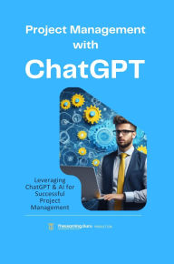 Title: Project Management with ChatGPT: Practical applications of ChatGPT to enhance productivity and decision-making in various phases of a Project., Author: Clement Pereira
