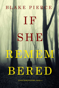 Title: If She Remembered (A Kate Wise MysteryBook 11), Author: Blake Pierce