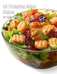 Title: 50 Premium Salad Dishes, Author: Kelly Johnson