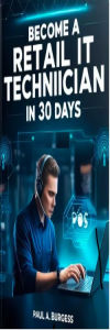 Title: Become a Retail IT Technician in 30 Days:: A Step-by-Step Guide to Networking Basics, Author: Paul Burgess