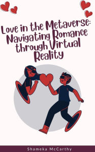 Title: Love in the Metaverse: Navigating Romance through Virtual Reality, Author: Shameka Mccarthy