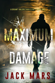 Title: Maximum Damage (A Grant Valor Action ThrillerBook 1), Author: Jack Mars
