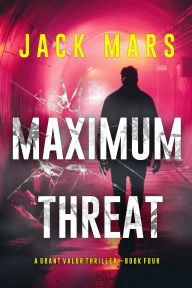 Title: Maximum Threat (A Grant Valor Action ThrillerBook 4), Author: Jack Mars