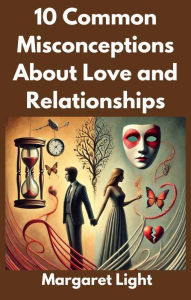 Title: 10 Common Misconceptions About Love and Relationships, Author: Margaret Light
