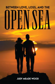 Title: Between Love, Loss, and the Open Sea, Author: Judy Meade Wood