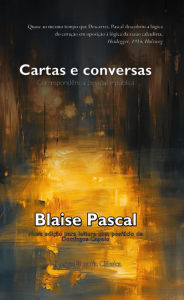 Title: Cartas e Conversas: A correspondência pessoal e pública de Pascal, Author: Blaise Pascal