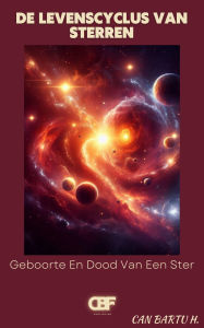 Title: De Levenscyclus Van Sterren: Geboorte En Dood Van Een Ster, Author: Can Bartu H.