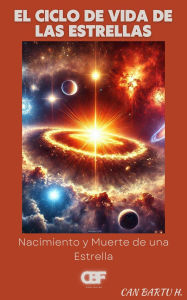 Title: El Ciclo de Vida de las Estrellas: Nacimiento y Muerte de una Estrella, Author: Can Bartu H.