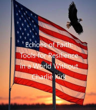 Title: Echoes of Faith: Tools for Resilience in a World Without Charlie Kirk, Author: David Faria
