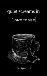 Title: Quiet Screams in Lowercase, Author: Chelstyna Cruz