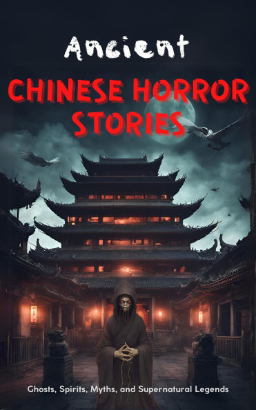 Ancient Chinese Horror Stories: Ghosts, Spirits, Myths, and Supernatural Legends