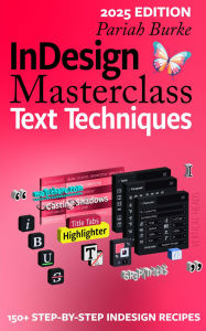 Title: InDesign Masterclass: Text Techniques: 150+ Step-by-Step InDesign Recipes, Author: Pariah Burke