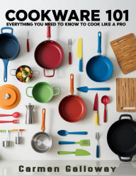 Title: Cookware 101: Everything You Need to Know to Cook Like a Pro, Author: Carmen Galloway