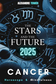 Title: Horoscope Mindfulness 2025 Cancer: The Stars and the Future, Author: Alexandre Tower