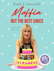 Title: Muffin But The Best Cakes, Author: Ruth T. Antonelli