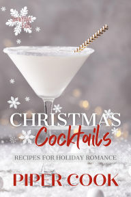 Title: Christmas Cocktails: Recipes for Holiday Romance, Author: Piper Cook