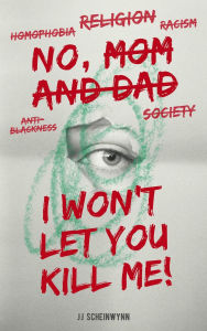 Title: No, Mom and Dad, I Won't Let You Kill Me!, Author: JJ Scheinwynn