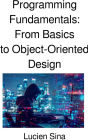Programming Fundamentals: From Basics to Object-Oriented Design