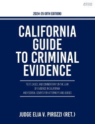 Title: California Guide to Criminal Evidence 2024-25 (8th edition): Text, Cases, and Commentary on the Law of Evidence in California and Federal Courts for Attorneys and Judges, Author: Judge Elia V. Pirozzi (Ret.)