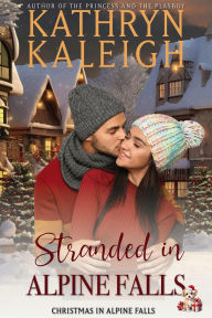 Title: Stranded in Alpine Falls: Christmas In Alpine Falls, Author: Kathryn Kaleigh