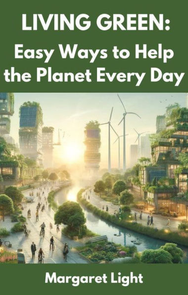 Living Green: Easy Ways to Help the Planet Every Day