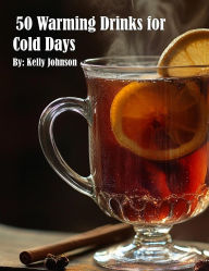 Title: 50 Warming Drinks for Cold Days, Author: Kelly Johnson