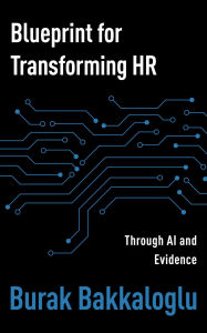 Title: Blueprint for Transforming HR: Through Al and Evidence, Author: Burak Bakkaloglu