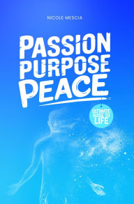 Title: Passion Purpose Peace, Author: Nicole Mescia