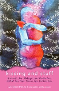 Title: Kissing and Stuff: Romantic Sex, Making Love, Vanilla Sex, BDSM, Sex Toys, Tantric Sex, Fantasy Sex, Author: Dr. Mark Pennell