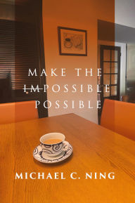 Title: Make the Impossible Possible, Author: Michael C. Ning