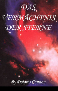 Title: DAS VERMÄCHTNIS DER STERNE, Author: Dolores Cannon