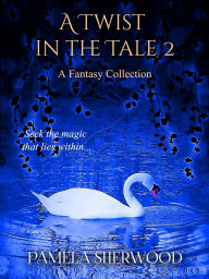 Title: A Twist in the Tale 2: A Fantasy Collection, Author: Pamela Sherwood