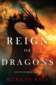 Title: Reign of Dragons (Age of the SorcerersBook Eleven), Author: Morgan Rice