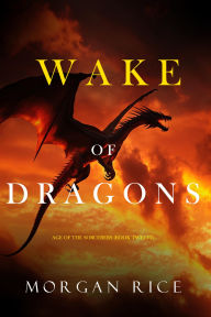 Title: Wake of Dragons (Age of the SorcerersBook Twelve), Author: Morgan Rice