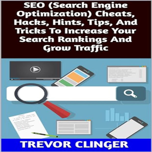 SEO (Search Engine Optimization) Cheats, Hacks, Hints, Tips, And Tricks To Increase Your Search Rankings And Grow...