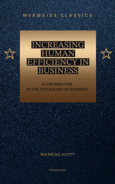 Increasing Human Efficiency in Business: A Contribution to the Psychology of Business