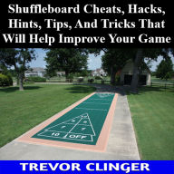 Title: Shuffleboard Cheats, Hacks, Hints, Tips, And Tricks That Will Help Improve Your Game, Author: Trevor Clinger