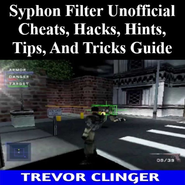 Syphon Filter Unofficial Cheats, Hacks, Hints, Tips, And Tricks Guide