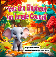 Title: Eric the Elephant for Jungle Council, Author: Dale Moon